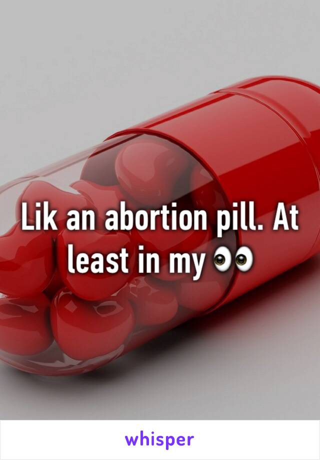 Lik an abortion pill. At least in my 👀