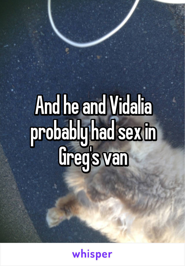 And he and Vidalia probably had sex in Greg's van