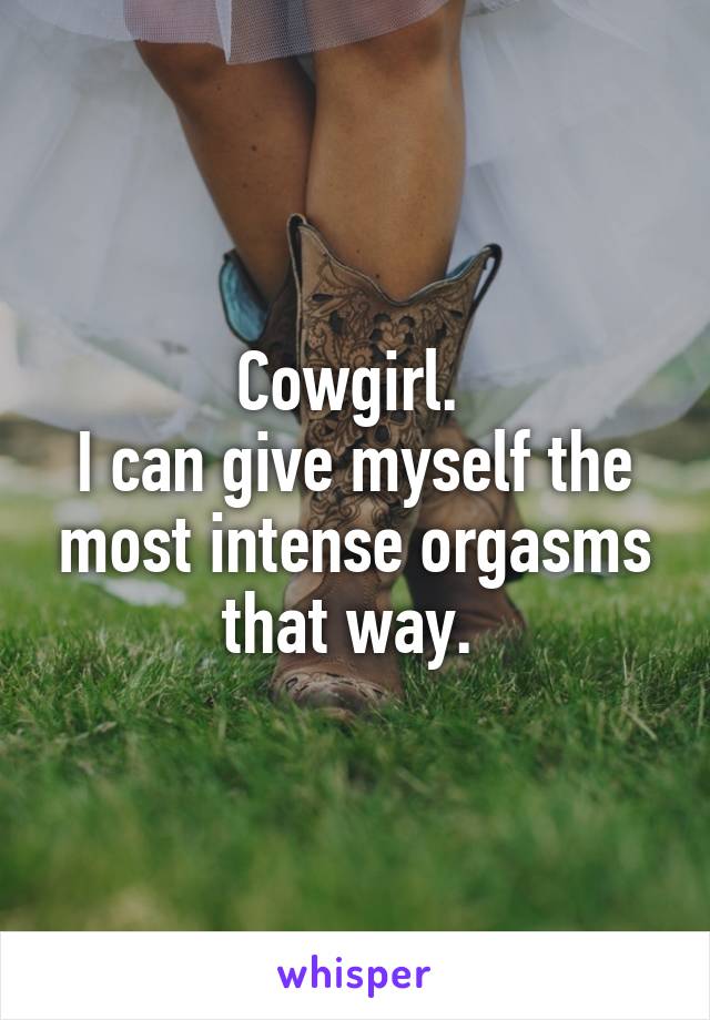 Cowgirl. 
I can give myself the most intense orgasms that way. 