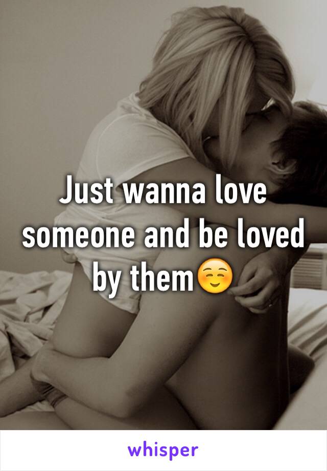 Just wanna love someone and be loved by them☺️