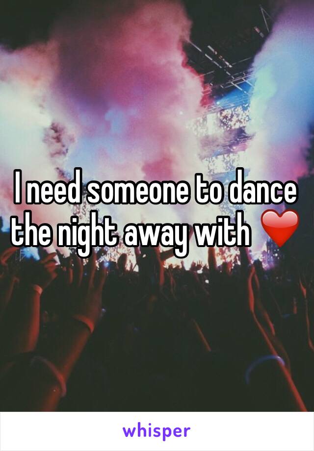 I need someone to dance the night away with ❤️