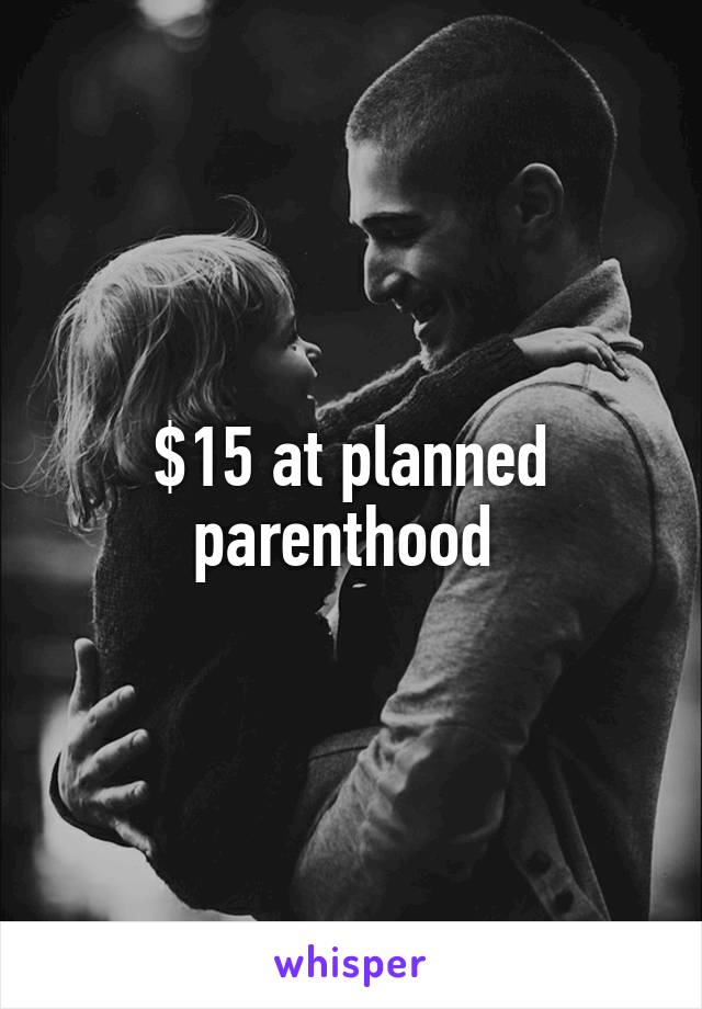 $15 at planned parenthood 