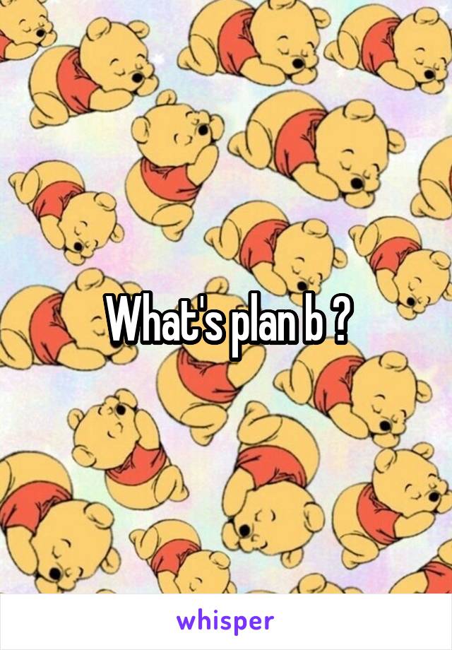 What's plan b ?