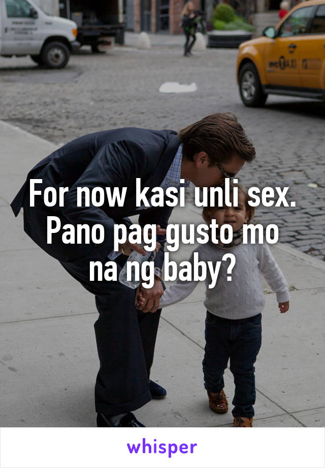 For now kasi unli sex.
Pano pag gusto mo na ng baby?