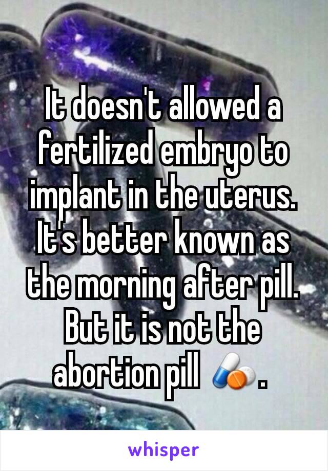 It doesn't allowed a fertilized embryo to implant in the uterus. It's better known as the morning after pill. But it is not the abortion pill 💊. 