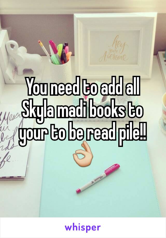 You need to add all Skyla madi books to your to be read pile!! 👌