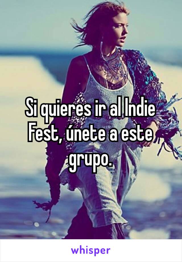 Si quieres ir al Indie Fest, únete a este grupo.