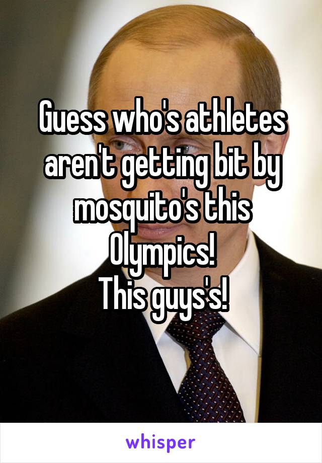 Guess who's athletes aren't getting bit by mosquito's this Olympics!
This guys's!
