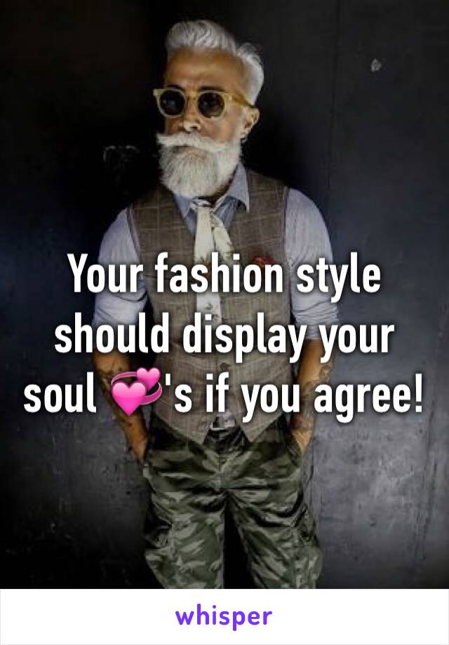 Your fashion style should display your soul 💞's if you agree!