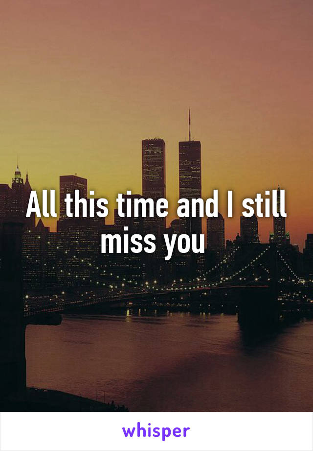 All this time and I still miss you 