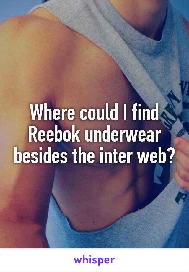 Where could I find Reebok underwear besides the inter web?