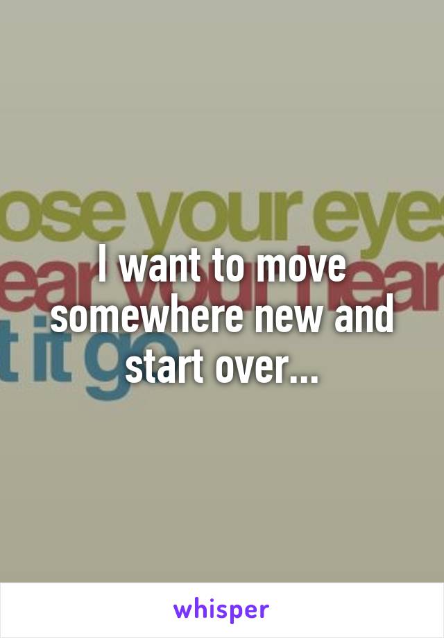 I want to move somewhere new and start over...