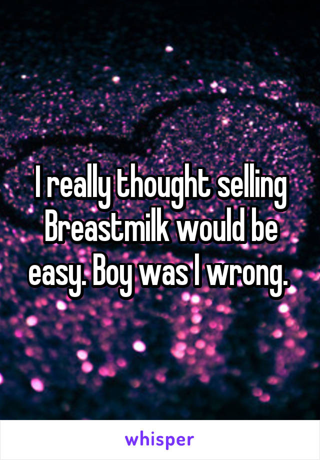 I really thought selling Breastmilk would be easy. Boy was I wrong. 