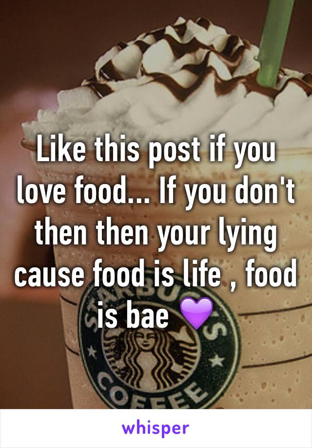 Like this post if you love food... If you don't then then your lying cause food is life , food is bae 💜