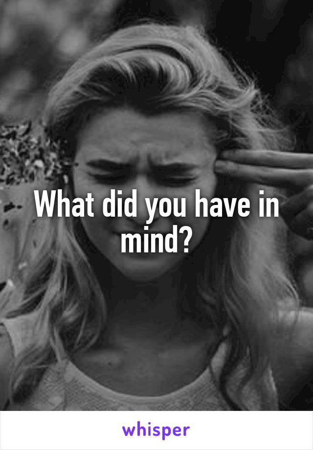 What did you have in mind?