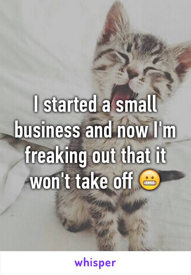 I started a small business and now I'm freaking out that it won't take off 😬