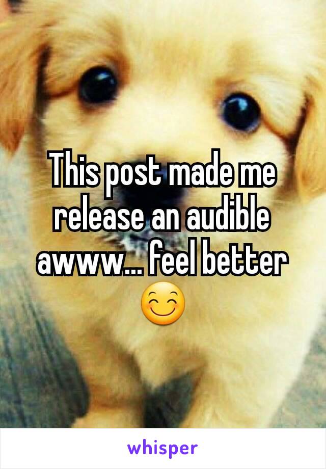 This post made me release an audible awww... feel better 😊