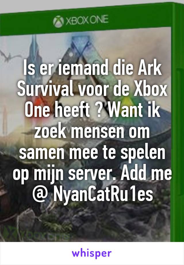 Is er iemand die Ark Survival voor de Xbox One heeft ? Want ik zoek mensen om samen mee te spelen op mijn server. Add me @ NyanCatRu1es