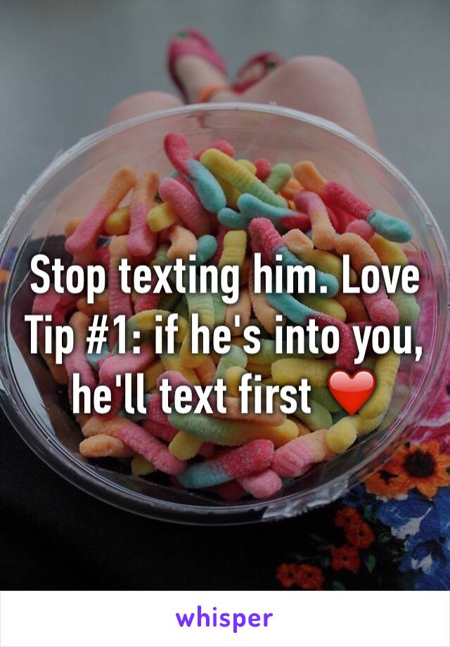 Stop texting him. Love Tip #1: if he's into you, he'll text first ❤️