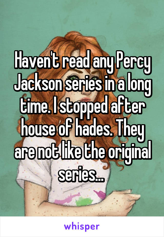 Haven't read any Percy Jackson series in a long time. I stopped after house of hades. They are not like the original series... 