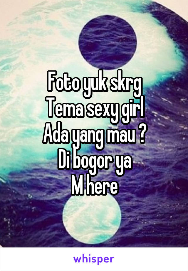 Foto yuk skrg
Tema sexy girl
Ada yang mau ?
Di bogor ya
M here