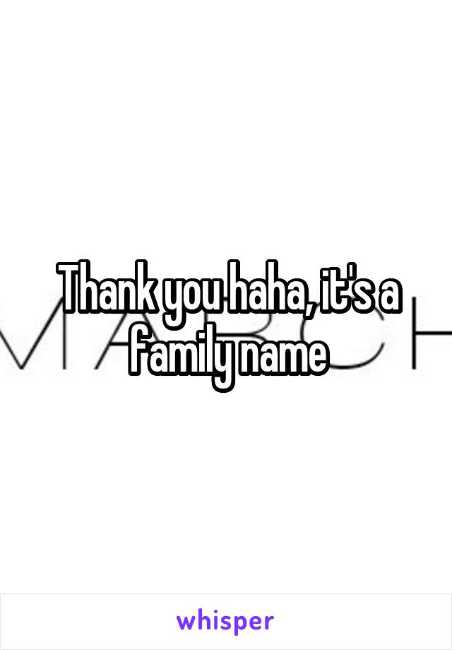 Thank you haha, it's a family name