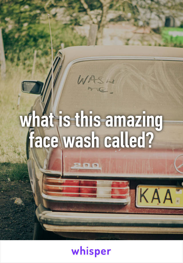 what is this amazing face wash called?