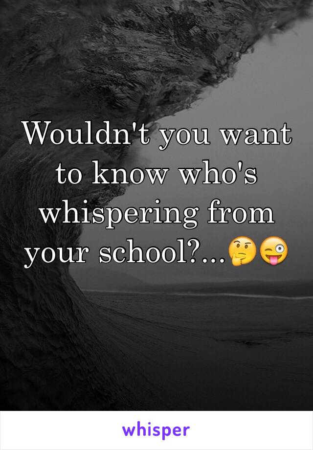 Wouldn't you want to know who's whispering from your school?...🤔😜