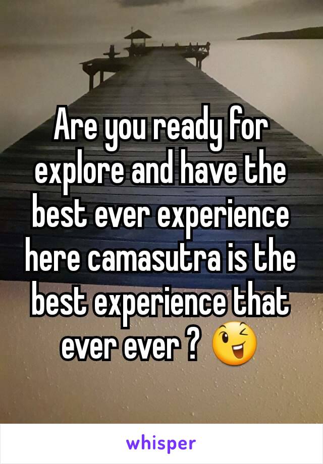 Are you ready for explore and have the best ever experience here camasutra is the best experience that ever ever ? 😉