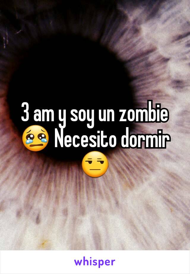 3 am y soy un zombie 😢 Necesito dormir 😒