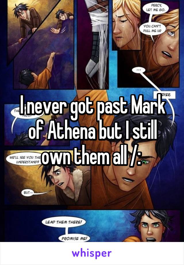 I never got past Mark of Athena but I still own them all /: 