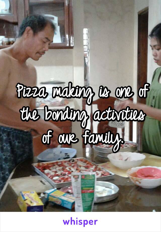 Pizza making is one of the bonding activities of our family.