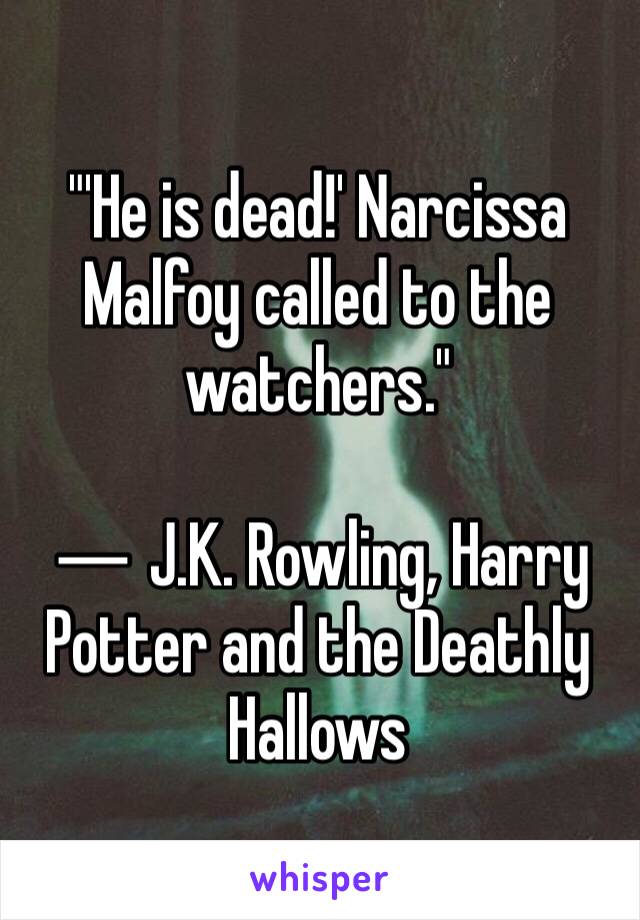 "'He is dead!' Narcissa Malfoy called to the watchers."

― J.K. Rowling, Harry Potter and the Deathly Hallows