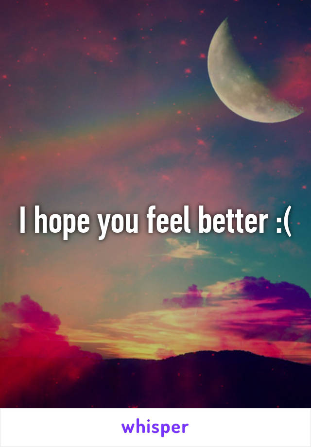 I hope you feel better :(