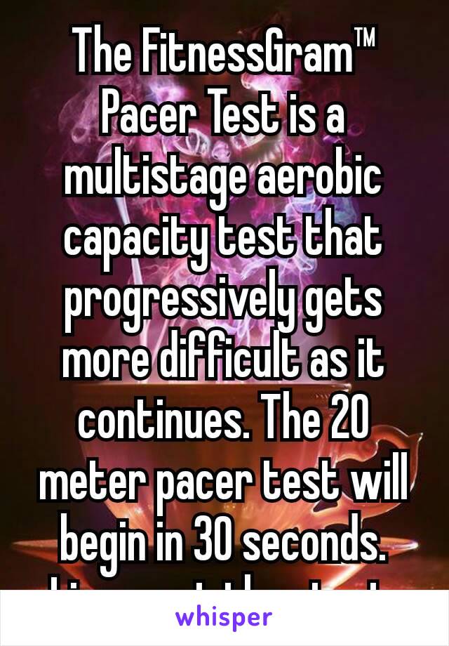 The FitnessGram™ Pacer Test is a multistage aerobic capacity test that progressively gets more difficult as it continues. The 20 meter pacer test will begin in 30 seconds. Line up at the start.