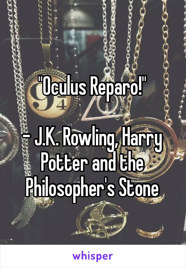 "Oculus Reparo!"

– J.K. Rowling, Harry Potter and the Philosopher's Stone