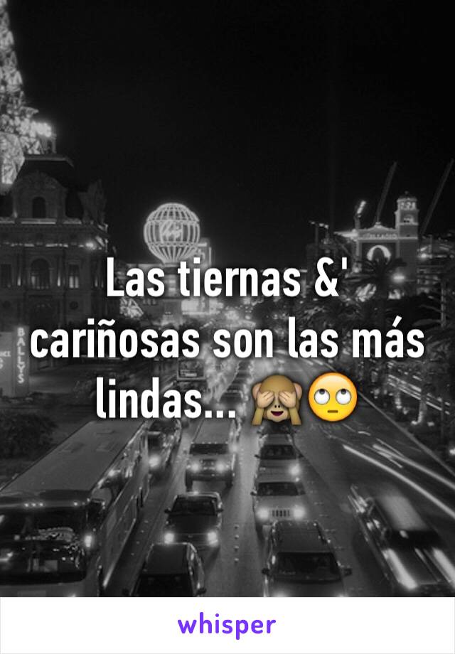 Las tiernas &' cariñosas son las más lindas... 🙈🙄