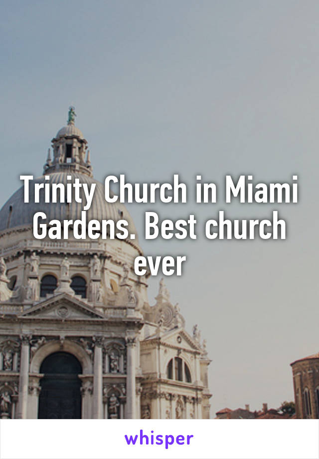 Trinity Church in Miami Gardens. Best church ever