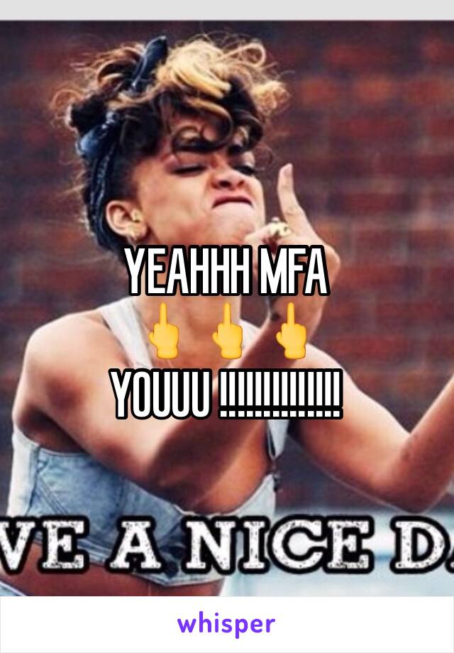 YEAHHH MFA 
🖕🖕🖕
YOUUU !!!!!!!!!!!!!!