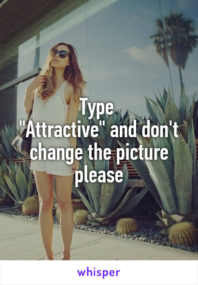 Type 
"Attractive" and don't change the picture please