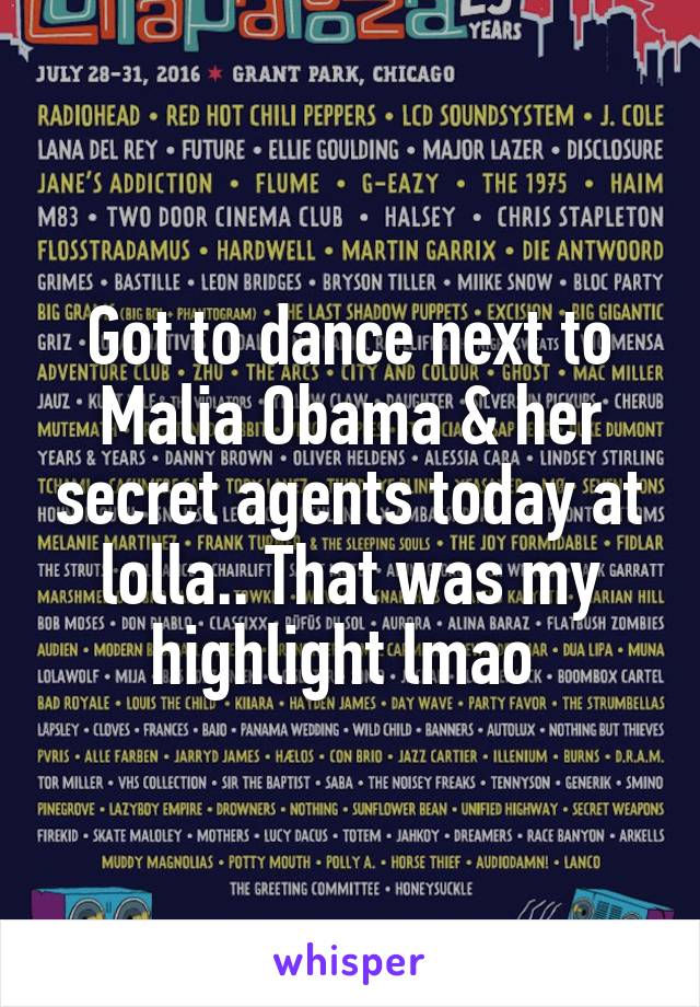 Got to dance next to Malia Obama & her secret agents today at lolla.. That was my highlight lmao 