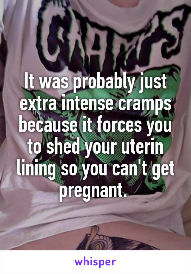 It was probably just extra intense cramps because it forces you to shed your uterin lining so you can't get pregnant. 