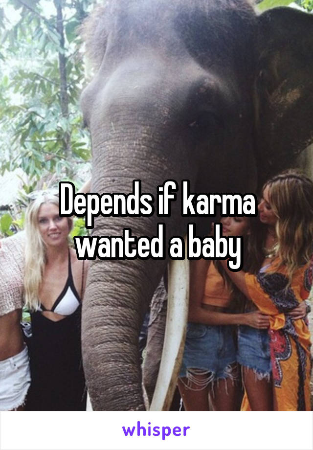 Depends if karma wanted a baby