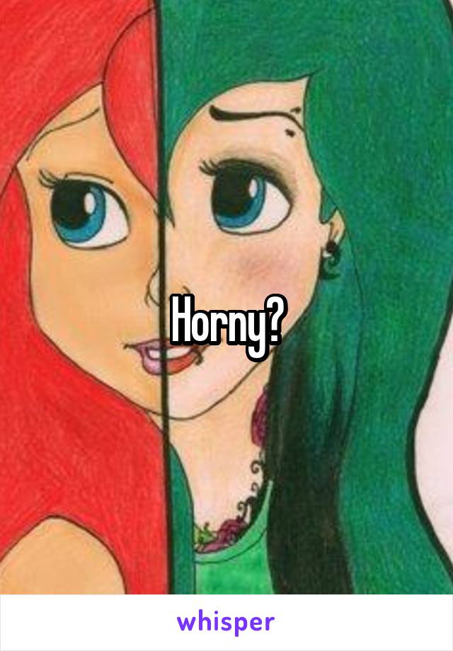 Horny?