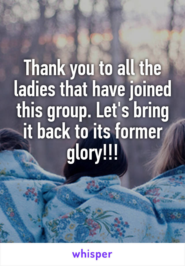 Thank you to all the ladies that have joined this group. Let's bring it back to its former glory!!!

