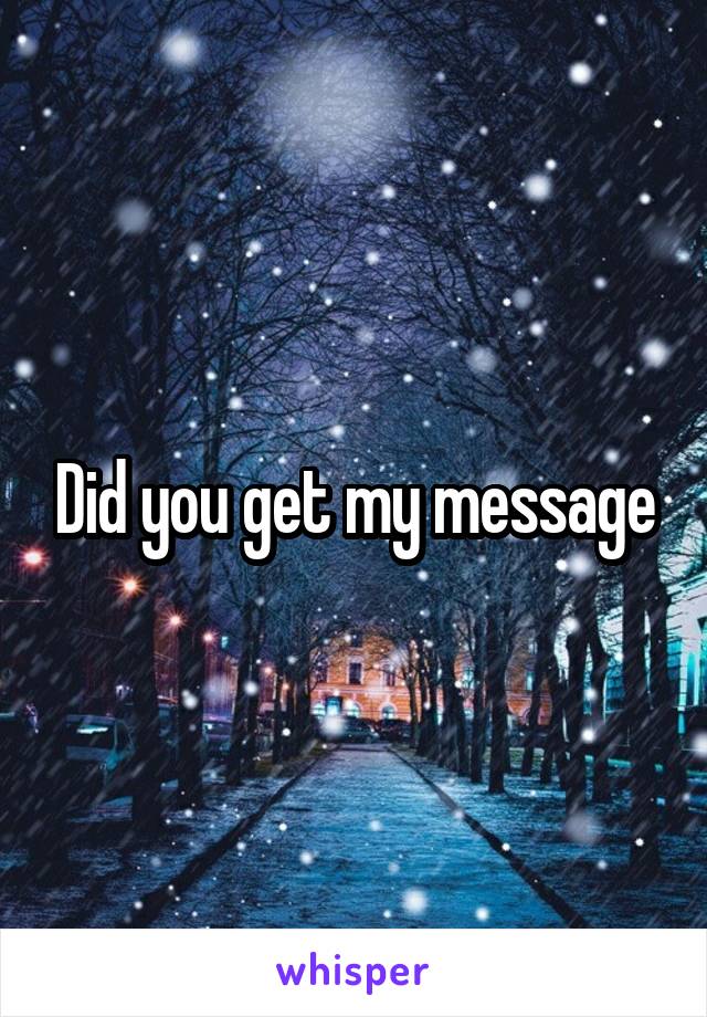 Did you get my message