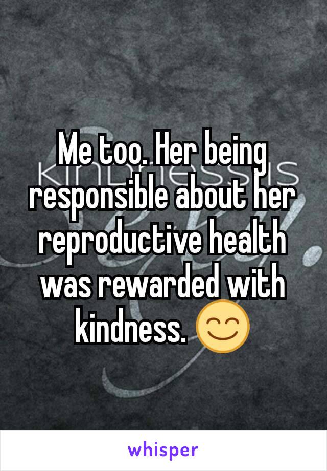 Me too. Her being responsible about her reproductive health was rewarded with kindness. 😊