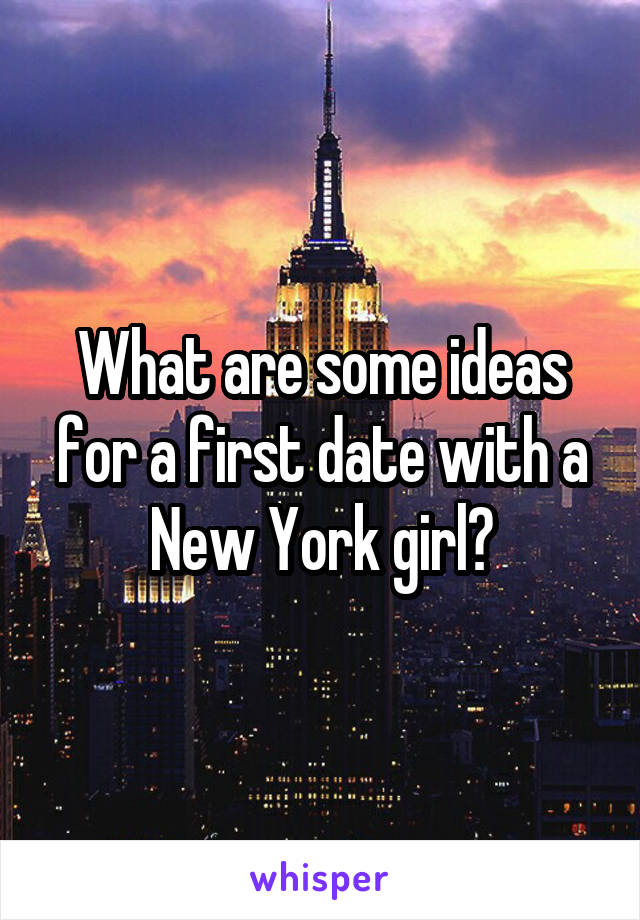 What are some ideas for a first date with a New York girl?