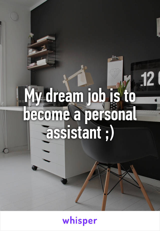 My dream job is to become a personal assistant ;)