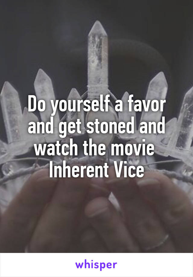 Do yourself a favor and get stoned and watch the movie 
Inherent Vice